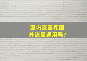 国内流量和国外流量通用吗?