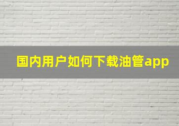 国内用户如何下载油管app