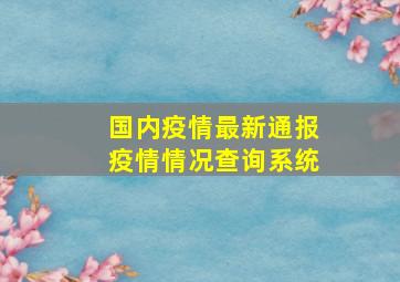 国内疫情最新通报疫情情况查询系统