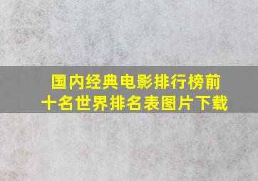 国内经典电影排行榜前十名世界排名表图片下载