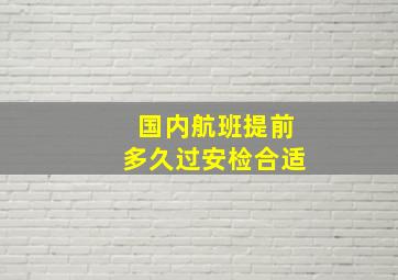 国内航班提前多久过安检合适