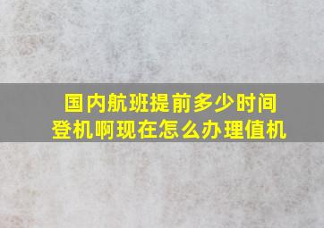 国内航班提前多少时间登机啊现在怎么办理值机