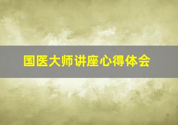 国医大师讲座心得体会