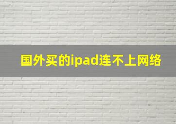 国外买的ipad连不上网络