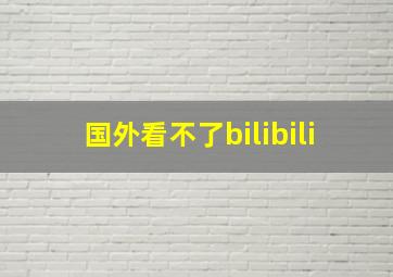 国外看不了bilibili