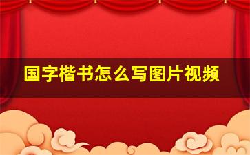 国字楷书怎么写图片视频