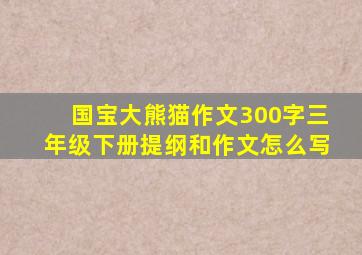 国宝大熊猫作文300字三年级下册提纲和作文怎么写