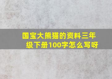 国宝大熊猫的资料三年级下册100字怎么写呀