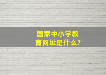 国家中小学教育网址是什么?