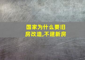 国家为什么要旧房改造,不建新房