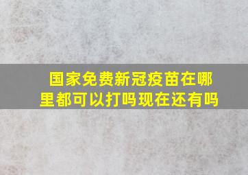 国家免费新冠疫苗在哪里都可以打吗现在还有吗