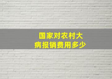 国家对农村大病报销费用多少