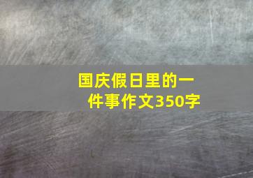 国庆假日里的一件事作文350字