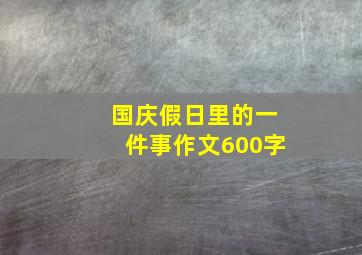 国庆假日里的一件事作文600字