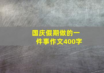 国庆假期做的一件事作文400字