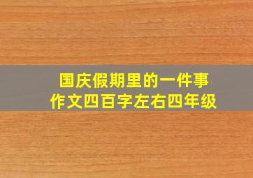 国庆假期里的一件事作文四百字左右四年级