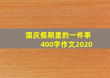 国庆假期里的一件事400字作文2020