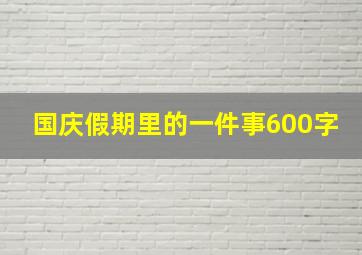 国庆假期里的一件事600字