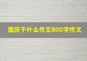 国庆干什么作文800字作文