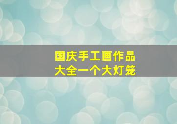 国庆手工画作品大全一个大灯笼