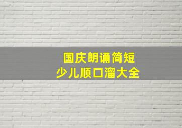 国庆朗诵简短少儿顺口溜大全