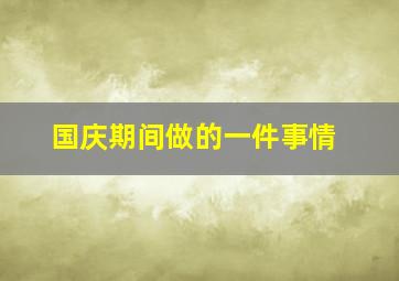 国庆期间做的一件事情