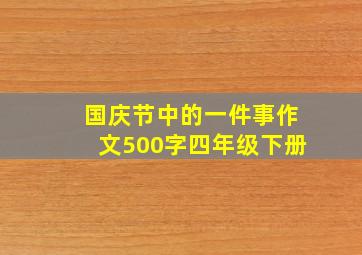 国庆节中的一件事作文500字四年级下册