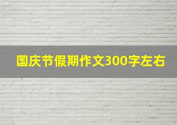 国庆节假期作文300字左右