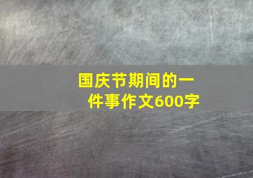 国庆节期间的一件事作文600字