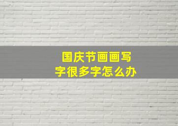 国庆节画画写字很多字怎么办