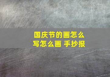 国庆节的画怎么写怎么画 手抄报