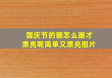 国庆节的画怎么画才漂亮呢简单又漂亮图片