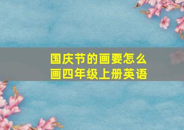 国庆节的画要怎么画四年级上册英语