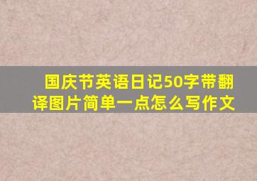 国庆节英语日记50字带翻译图片简单一点怎么写作文