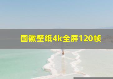 国徽壁纸4k全屏120帧