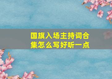 国旗入场主持词合集怎么写好听一点