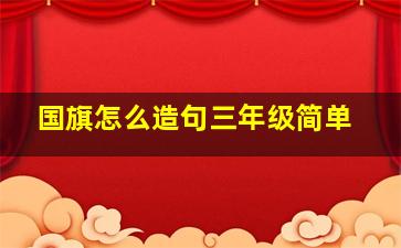 国旗怎么造句三年级简单