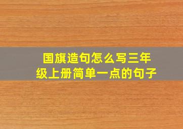 国旗造句怎么写三年级上册简单一点的句子