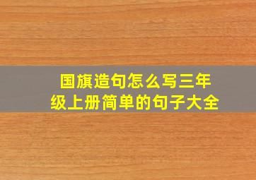 国旗造句怎么写三年级上册简单的句子大全