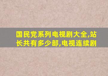 国民党系列电视剧大全,站长共有多少部,电视连续剧