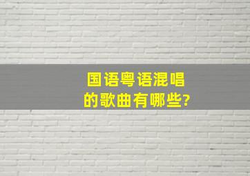 国语粤语混唱的歌曲有哪些?