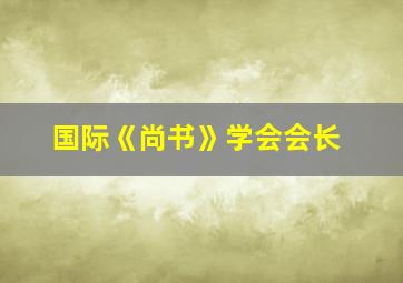 国际《尚书》学会会长