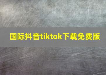 国际抖音tiktok下载免费版