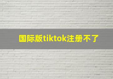 国际版tiktok注册不了