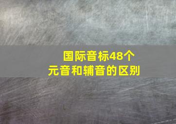 国际音标48个元音和辅音的区别