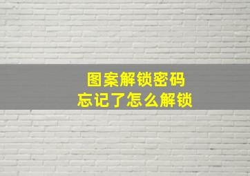 图案解锁密码忘记了怎么解锁