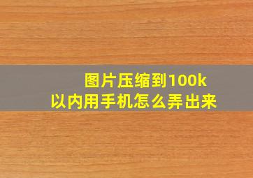 图片压缩到100k以内用手机怎么弄出来