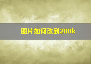 图片如何改到200k