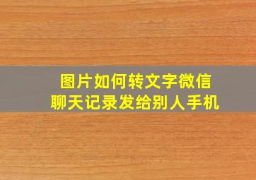 图片如何转文字微信聊天记录发给别人手机