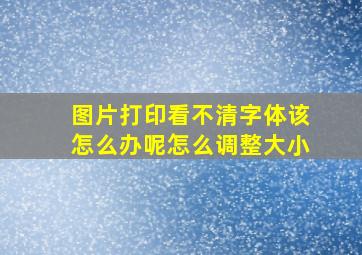 图片打印看不清字体该怎么办呢怎么调整大小